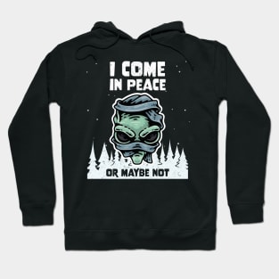 Alien Galaxy Science Space Lover I Come In Peace Or Maybe Not Hoodie